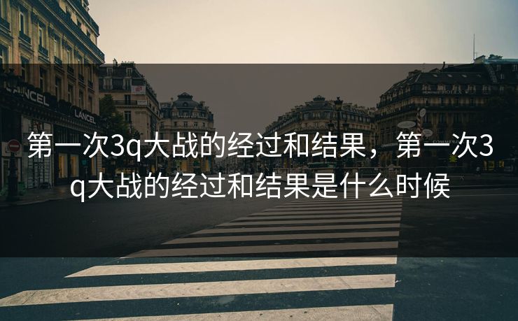 第一次3q大战的经过和结果，第一次3q大战的经过和结果是什么时候