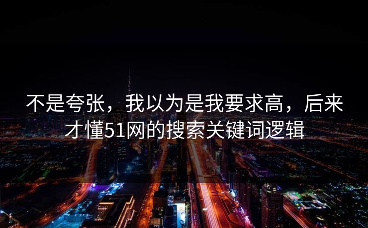 不是夸张，我以为是我要求高，后来才懂51网的搜索关键词逻辑